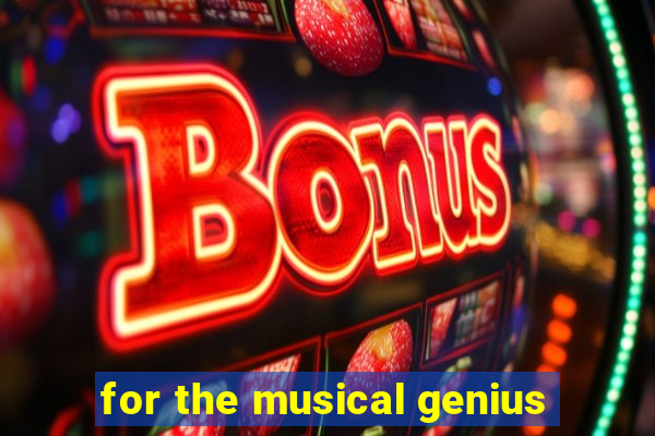 for the musical genius